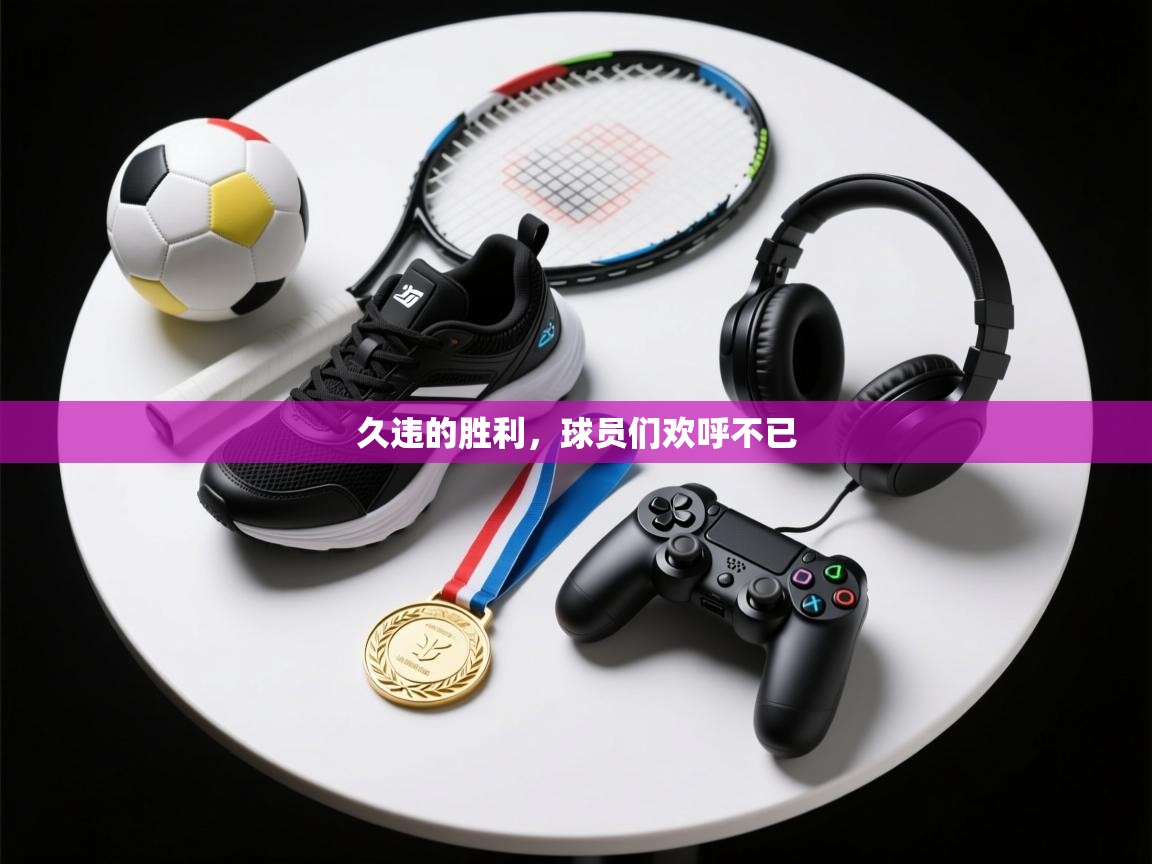 久违的胜利，球员们欢呼不已