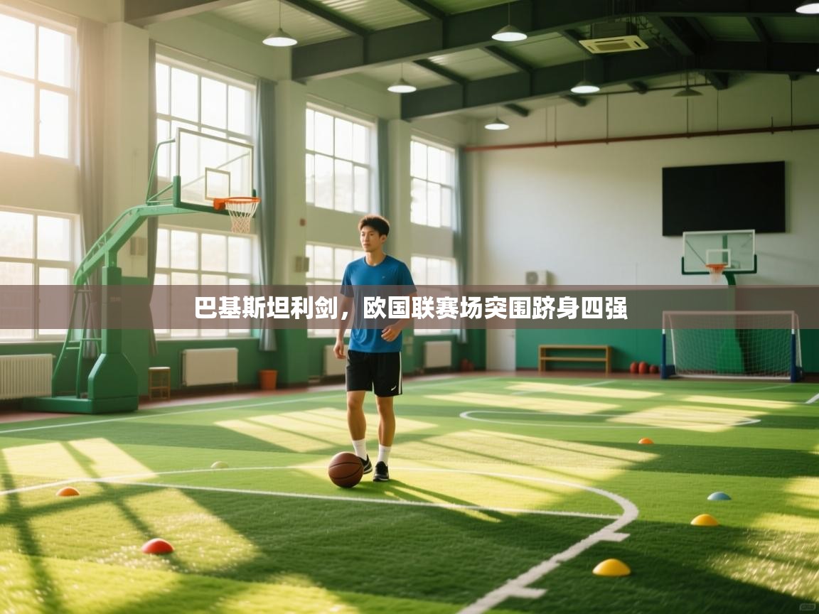 巴基斯坦利剑，欧国联赛场突围跻身四强