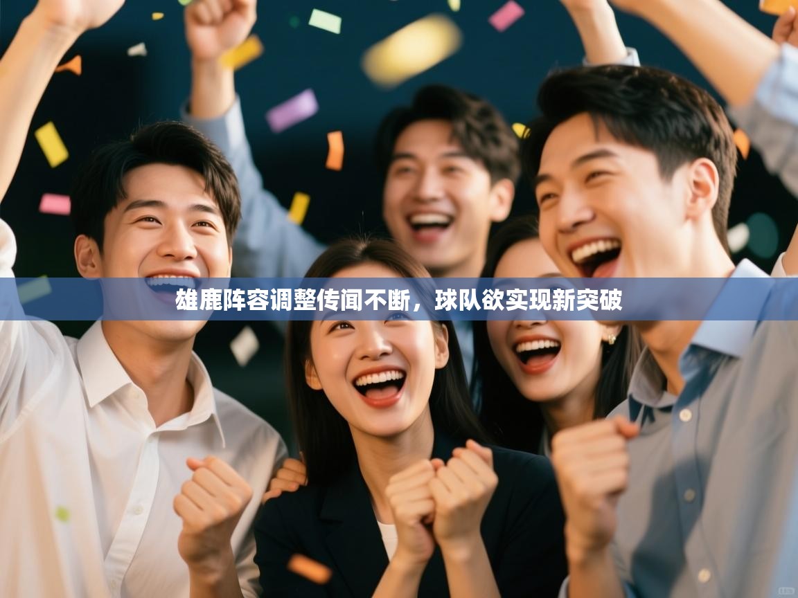 雄鹿阵容调整传闻不断，球队欲实现新突破