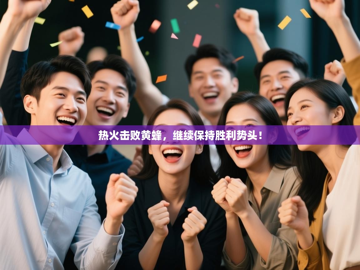 热火击败黄蜂，继续保持胜利势头！