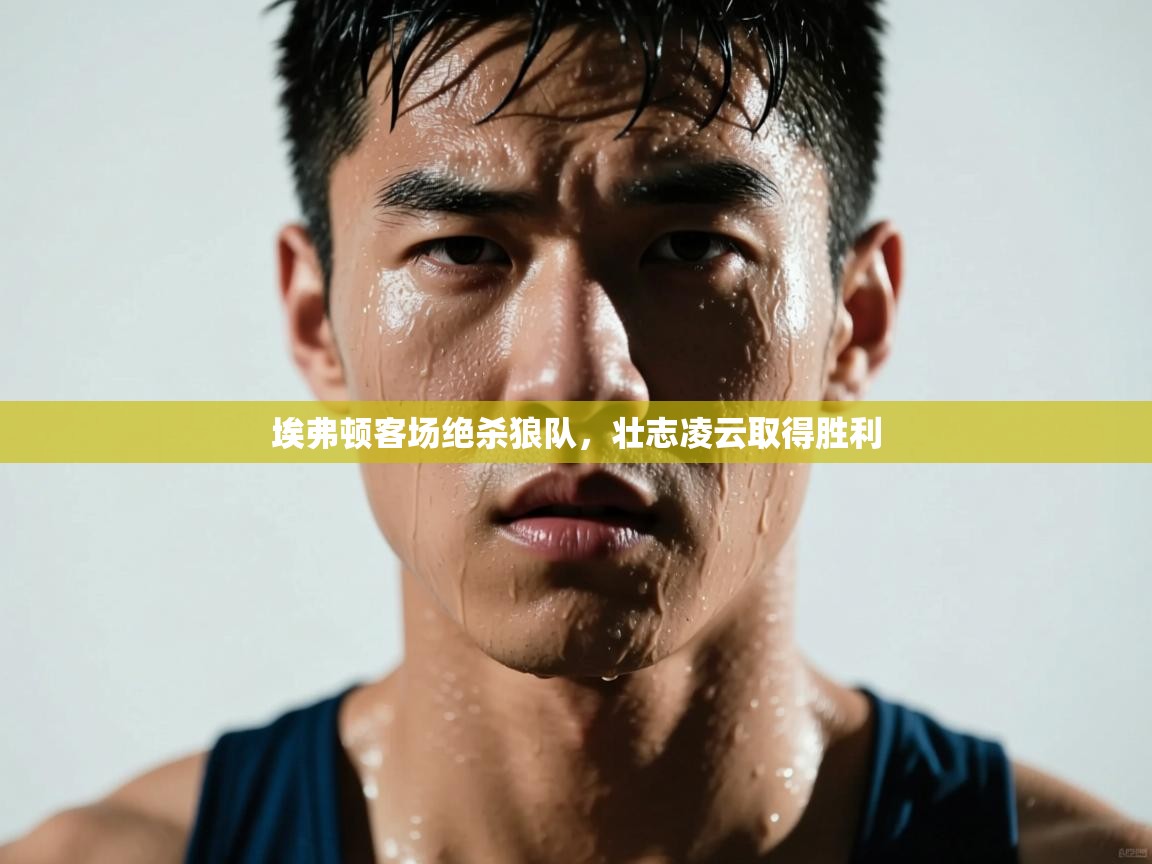 埃弗顿客场绝杀狼队,壮志凌云取得胜利 第1张