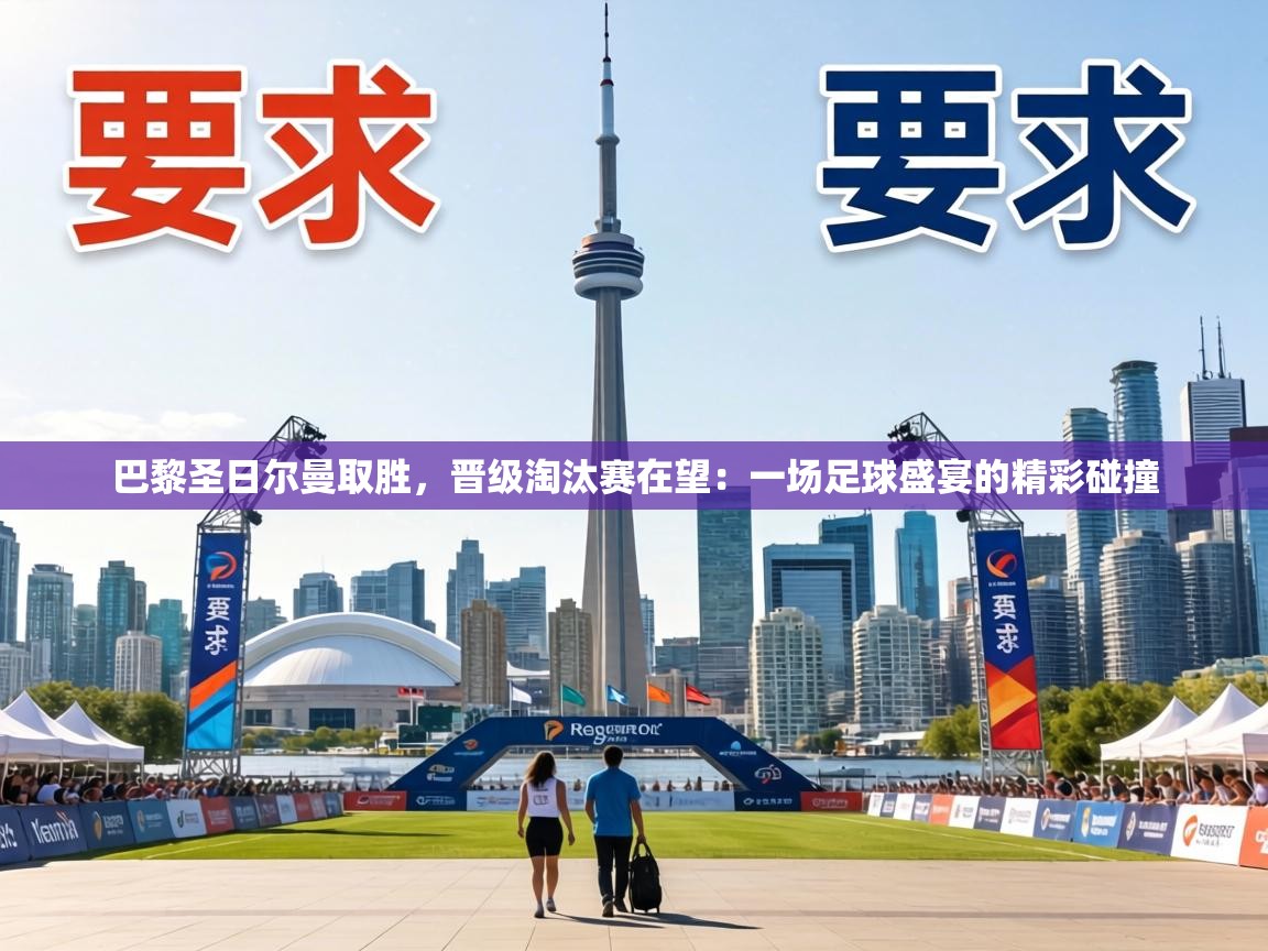 巴黎圣日尔曼取胜，晋级淘汰赛在望：一场足球盛宴的精彩碰撞  第2张